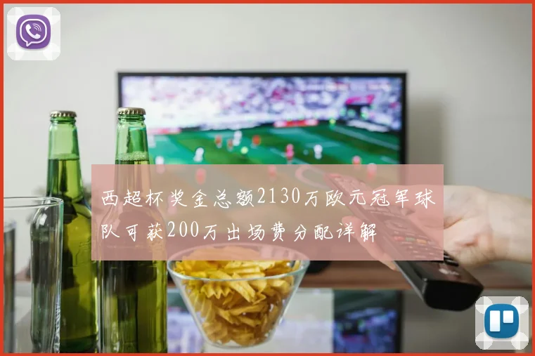 西超杯奖金总额2130万欧元冠军球队可获200万出场费分配详解