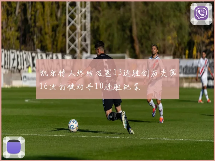 凯尔特人终结活塞13连胜创历史第16次打破对手10连胜纪录