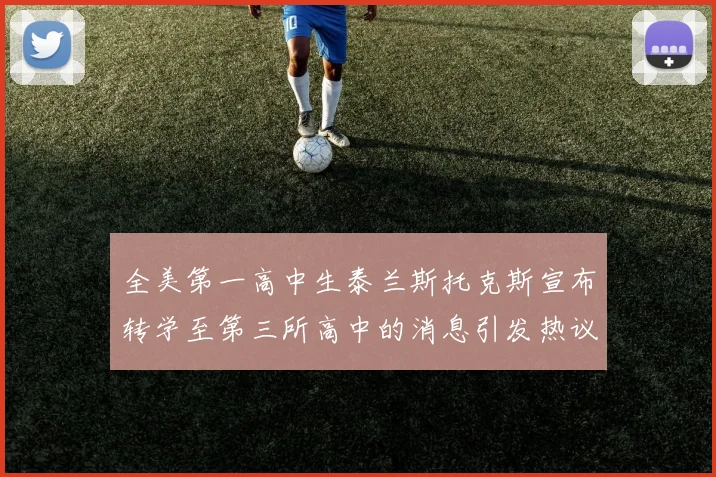 全美第一高中生泰兰斯托克斯宣布转学至第三所高中的消息引发热议